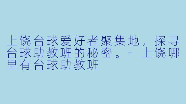 上饶台球爱好者聚集地，探寻台球助教班的秘密。-上饶哪里有台球助教班