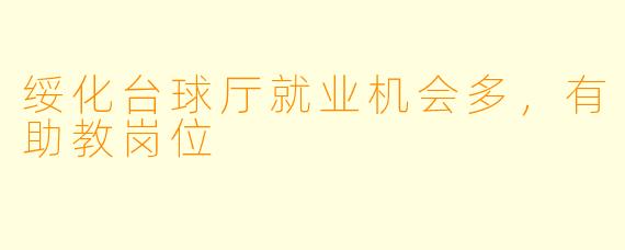 绥化台球厅就业机会多，有助教岗位