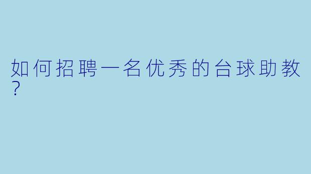 如何招聘一名优秀的台球助教？