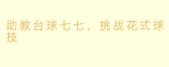 助教台球七七,挑战花式球技