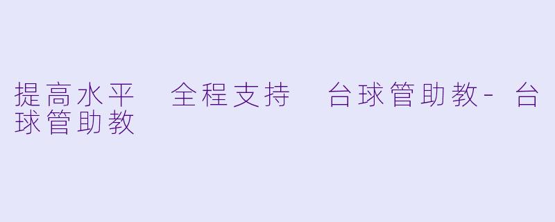 提高水平 全程支持 台球管助教-台球管助教