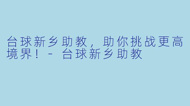 台球新乡助教，助你挑战更高境界！