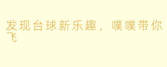 发现台球新乐趣，噗噗带你飞