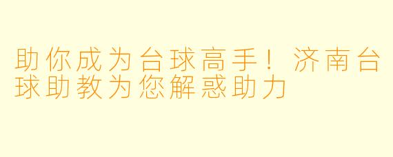 助你成为台球高手！济南台球助教为您解惑助力