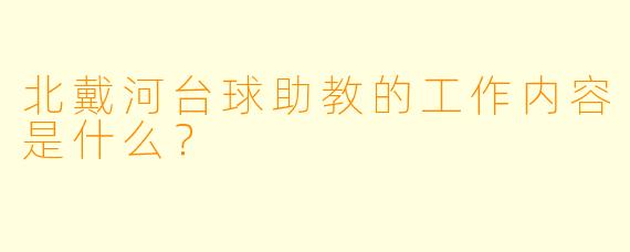 北戴河台球助教的工作内容是什么？