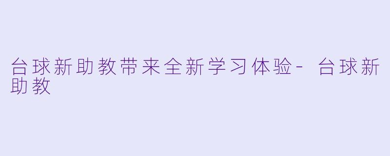台球新助教带来全新学习体验-台球新助教