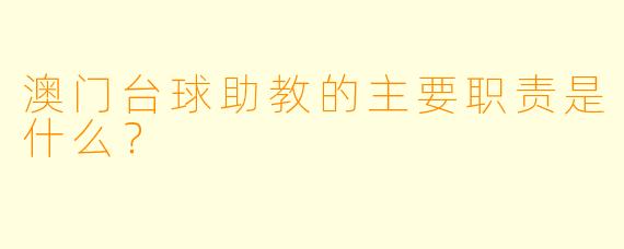 澳门台球助教的主要职责是什么？