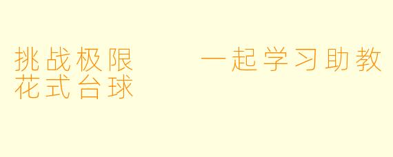 挑战极限  一起学习助教花式台球