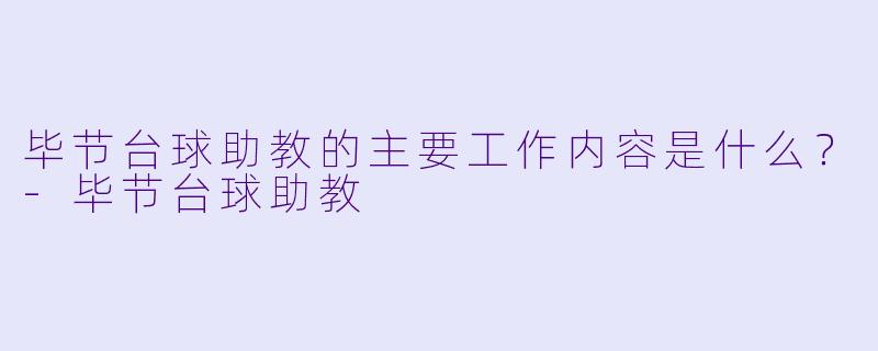 毕节台球助教的主要工作内容是什么？
