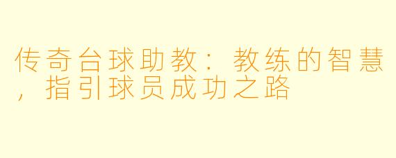 传奇台球助教：教练的智慧，指引球员成功之路