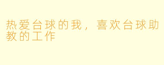 热爱台球的我，喜欢台球助教的工作