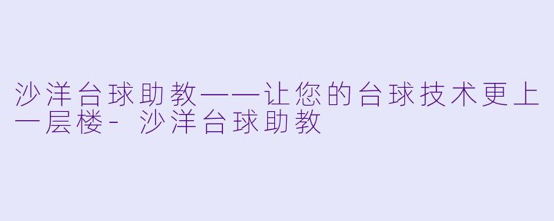 沙洋台球助教——让您的台球技术更上一层楼-沙洋台球助教