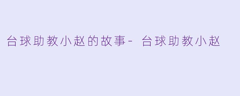 台球助教小赵的故事-台球助教小赵