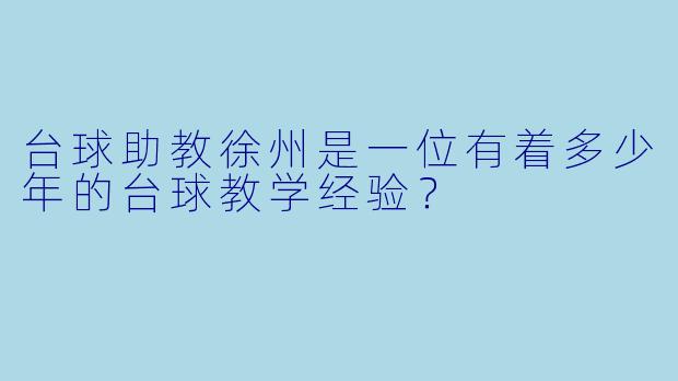 台球助教徐州是一位有着多少年的台球教学经验？