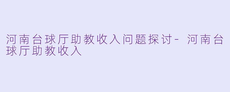 河南台球厅助教收入问题探讨-河南台球厅助教收入