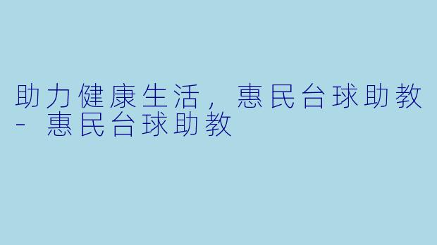 助力健康生活，惠民台球助教-惠民台球助教