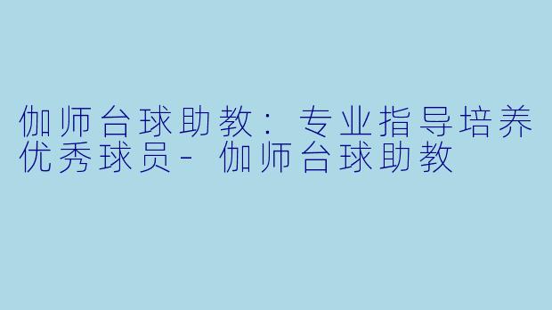 伽师台球助教：专业指导培养优秀球员