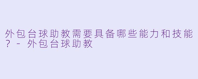 外包台球助教需要具备哪些能力和技能？