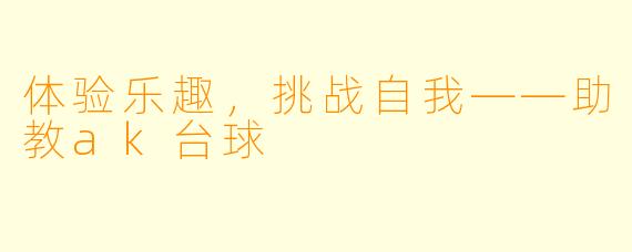 体验乐趣，挑战自我——助教ak台球