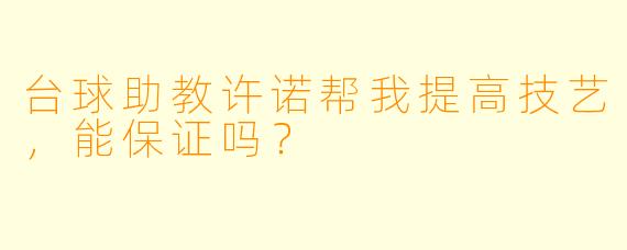 台球助教许诺帮我提高技艺，能保证吗？