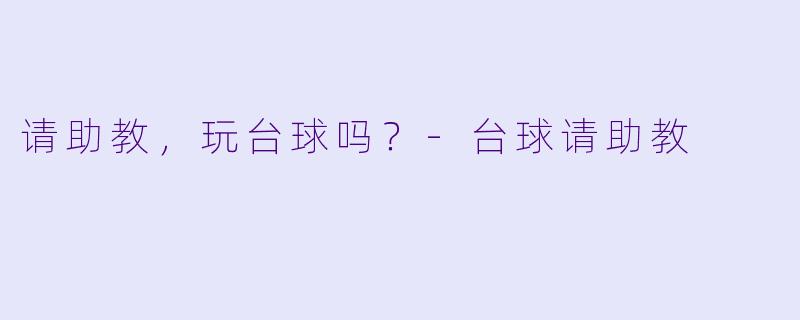 请助教，玩台球吗？-台球请助教