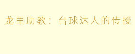 龙里助教：台球达人的传授