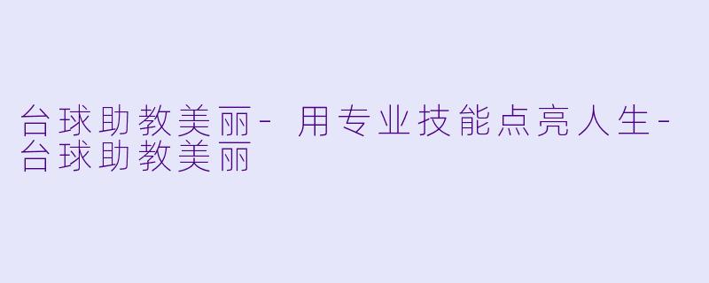台球助教美丽-用专业技能点亮人生-台球助教美丽