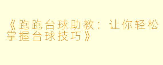 《跑跑台球助教：让你轻松掌握台球技巧》