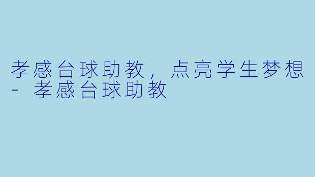 孝感台球助教，点亮学生梦想-孝感台球助教