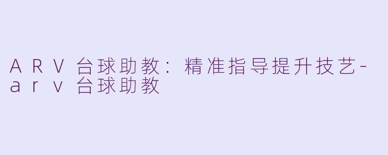 ARV台球助教：精准指导提升技艺-arv台球助教