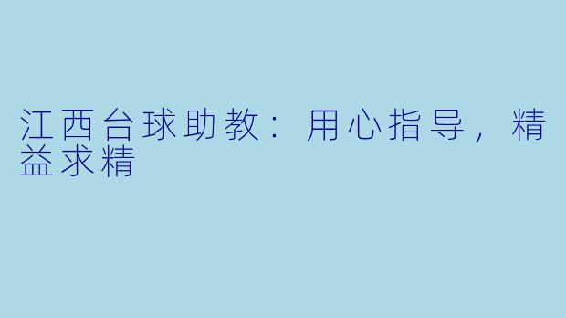 江西台球助教：用心指导，精益求精
