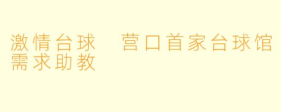 激情台球 营口首家台球馆需求助教