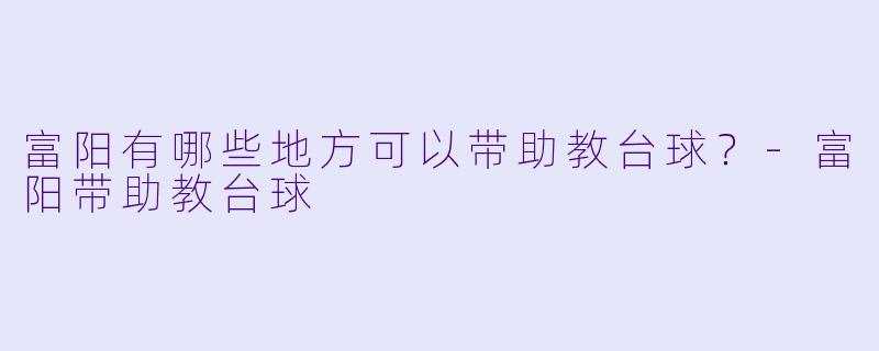 富阳有哪些地方可以带助教台球？