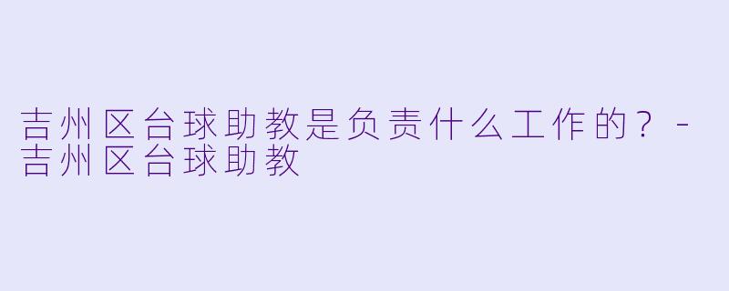 吉州区台球助教是负责什么工作的？