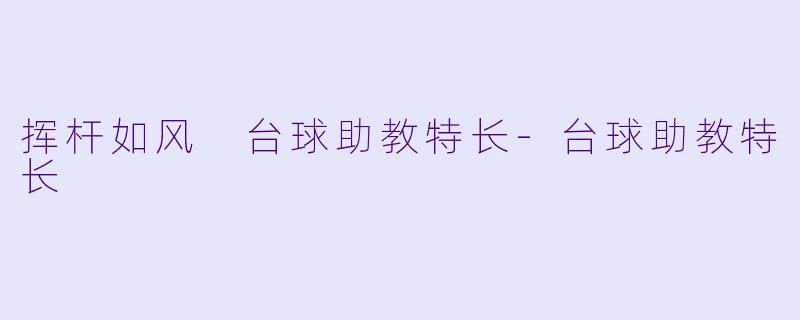 挥杆如风 台球助教特长-台球助教特长