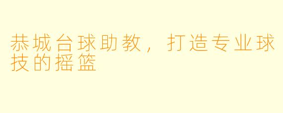 恭城台球助教，打造专业球技的摇篮