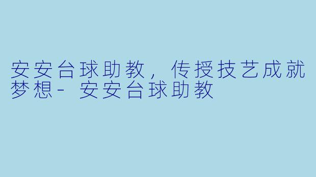 安安台球助教，传授技艺成就梦想-安安台球助教