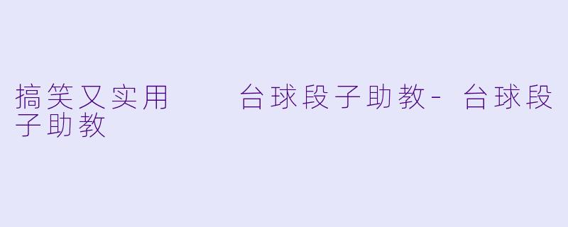 搞笑又实用  台球段子助教-台球段子助教