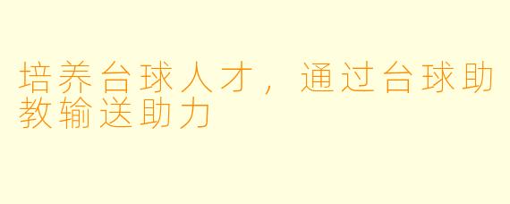 培养台球人才，通过台球助教输送助力