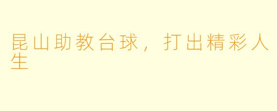 昆山助教台球，打出精彩人生