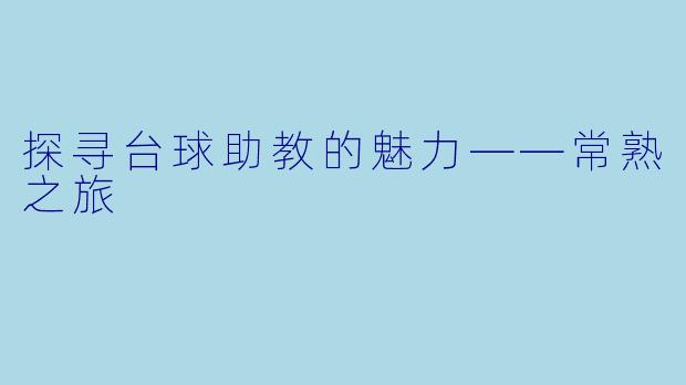 探寻台球助教的魅力——常熟之旅