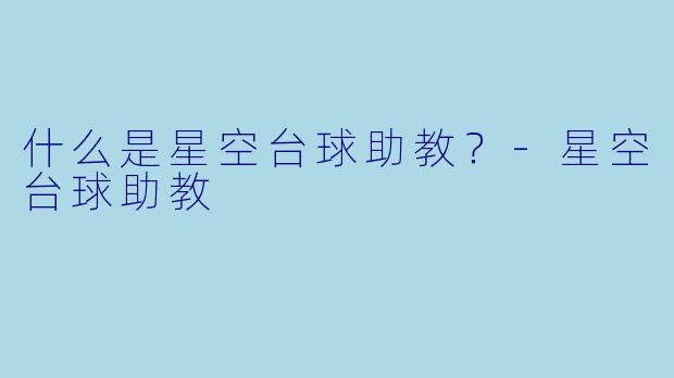什么是星空台球助教？
