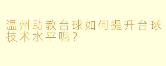 温州助教台球如何提升台球技术水平呢？