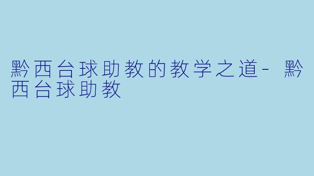 黔西台球助教的教学之道-黔西台球助教