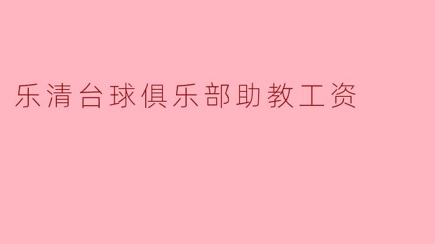 乐清台球俱乐部助教工资问题引发热议