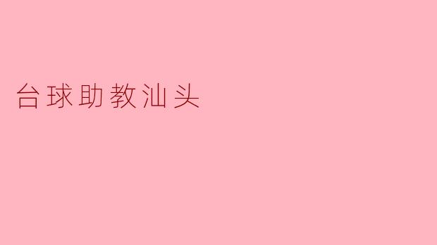 台球助教汕头的培训课程如何安排？