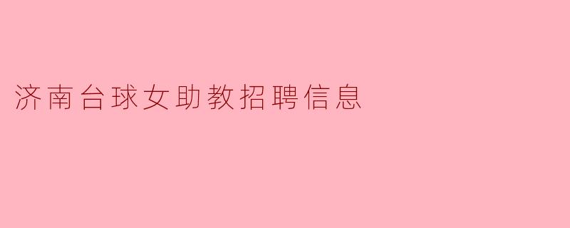 济南台球女助教招聘要求是什么？  