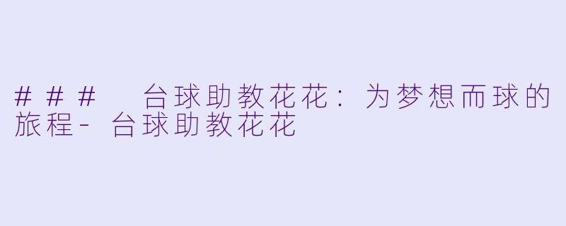 ### 台球助教花花：为梦想而球的旅程-台球助教花花