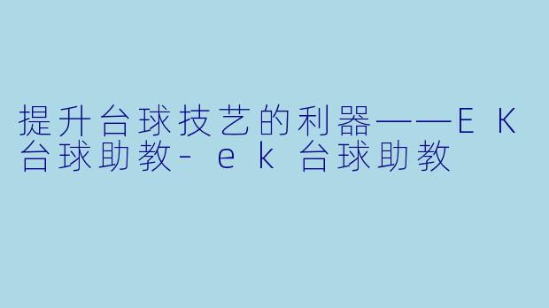 提升台球技艺的利器——EK台球助教-ek台球助教