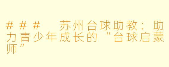 ### 苏州台球助教：助力青少年成长的“台球启蒙师”